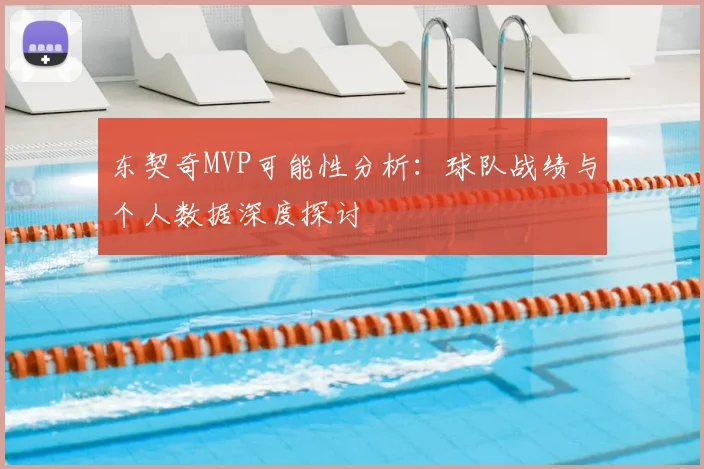 东契奇MVP可能性分析:球队战绩与个人数据深度探讨