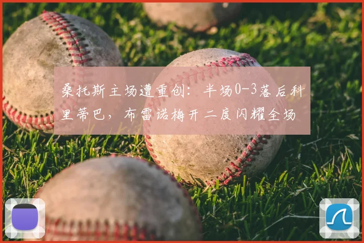 桑托斯主场遭重创：半场0-3落后科里蒂巴，布雷诺梅开二度闪耀全场