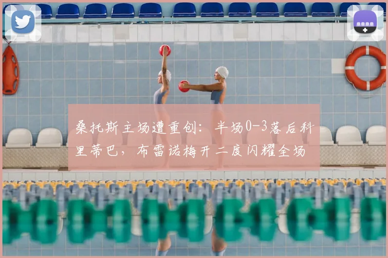 桑托斯主场遭重创:半场0-3落后科里蒂巴,布雷诺梅开二度闪耀全场
