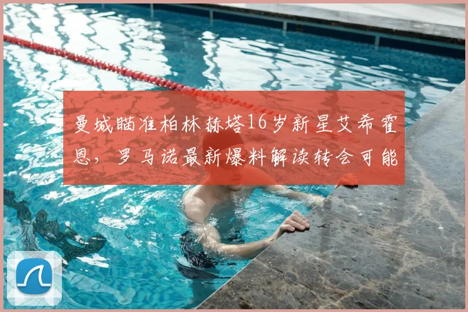 曼城瞄准柏林赫塔16岁新星艾希霍恩，罗马诺最新爆料解读转会可能